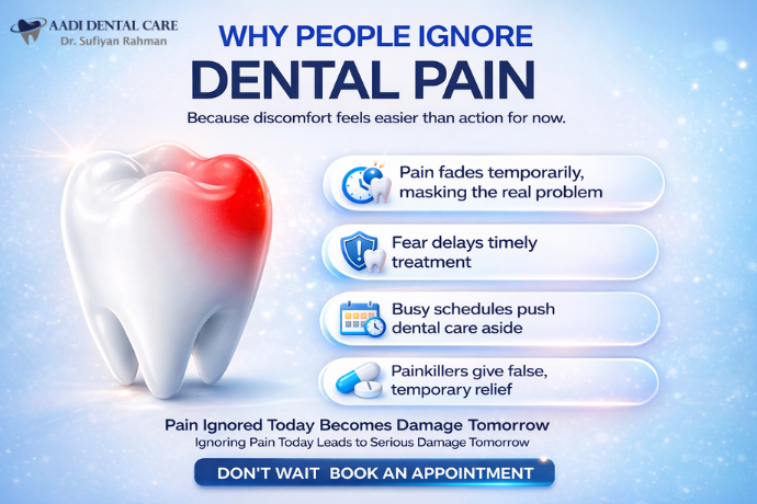 Why People Ignore Dental Pain-and How It Can Seriously Harm Your Oral Health